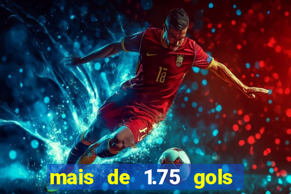 mais de 1.75 gols o que significa estrela bet